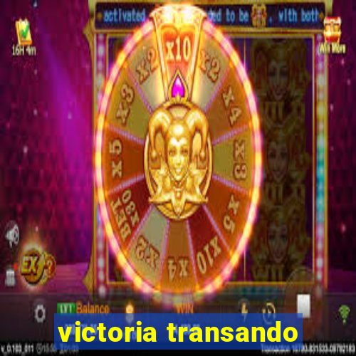 victoria transando